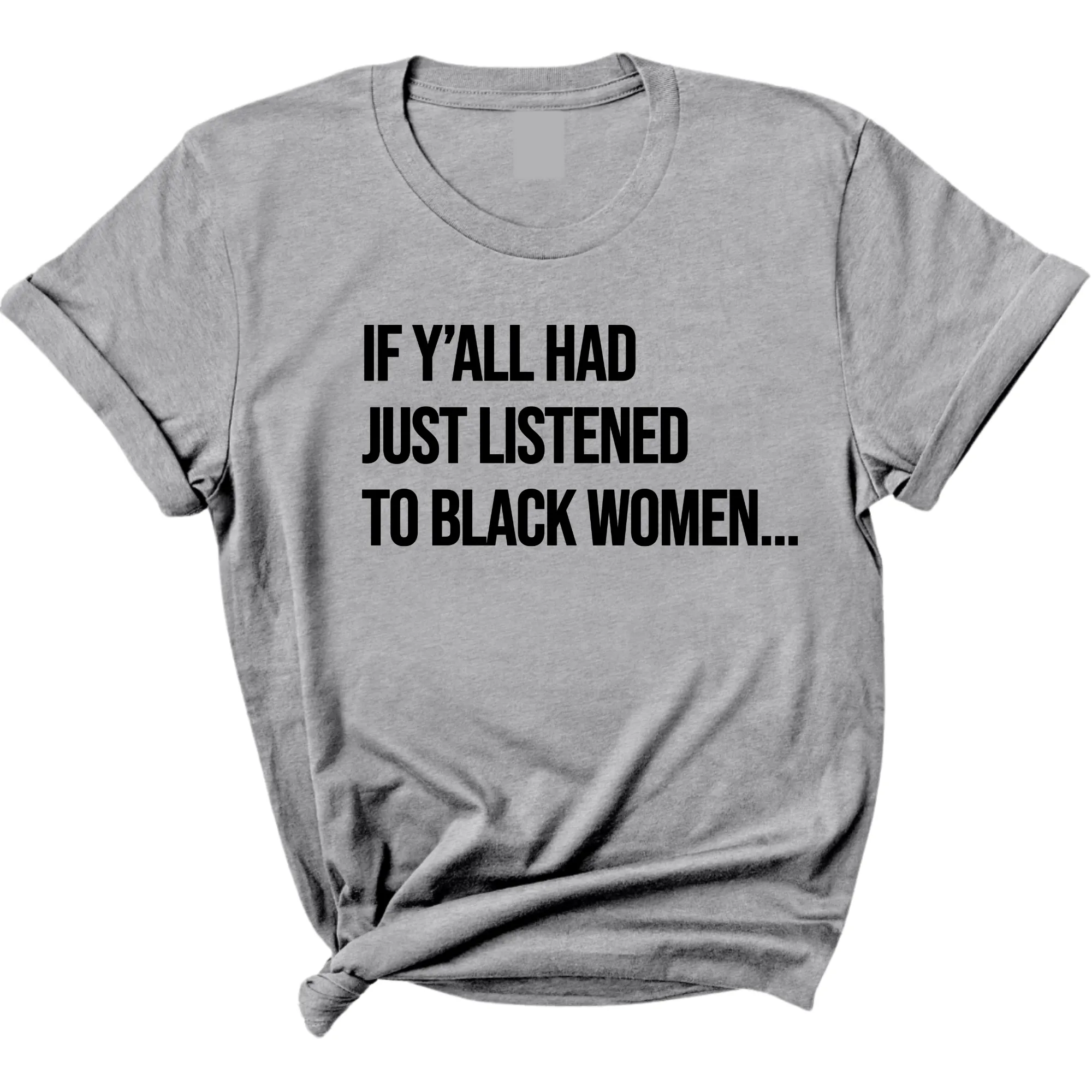 If Ya'll Had Just Listened to Black Women  Unisex Tee