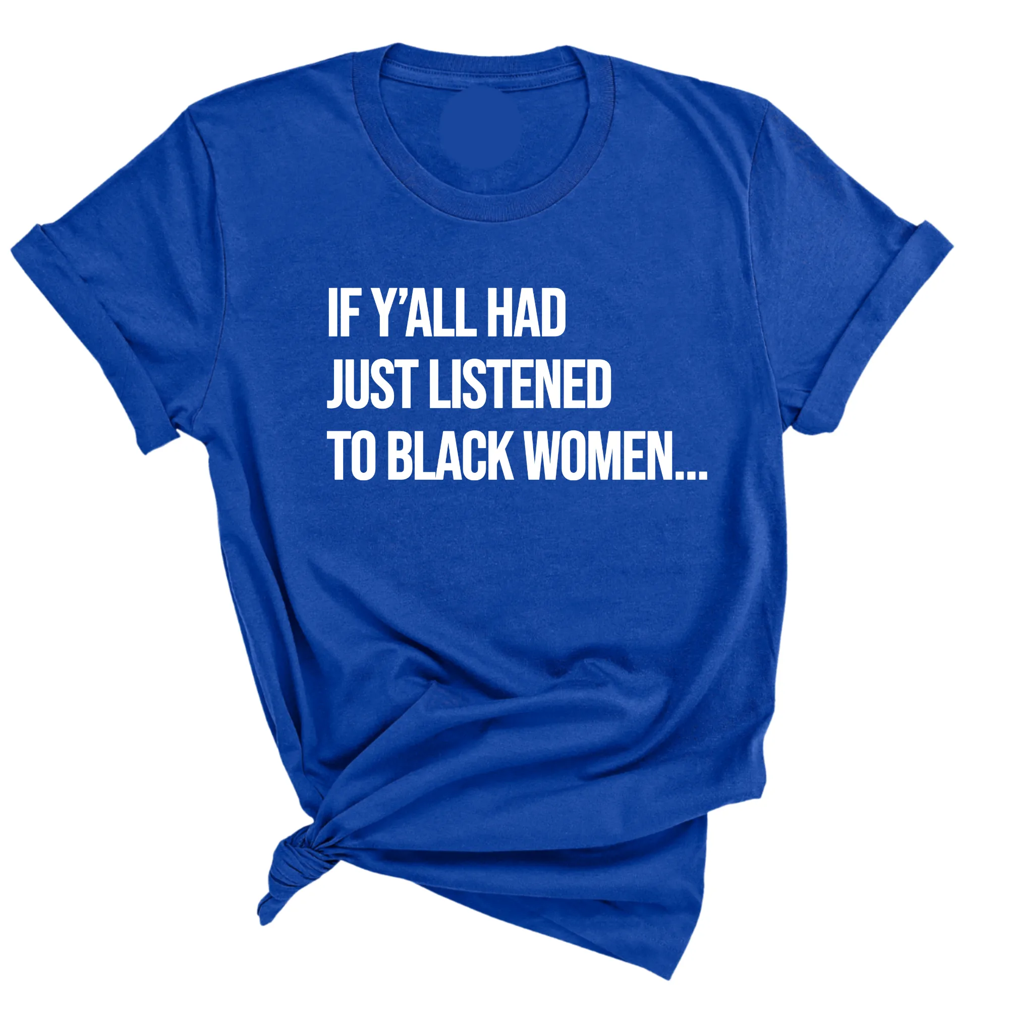 If Ya'll Had Just Listened to Black Women  Unisex Tee