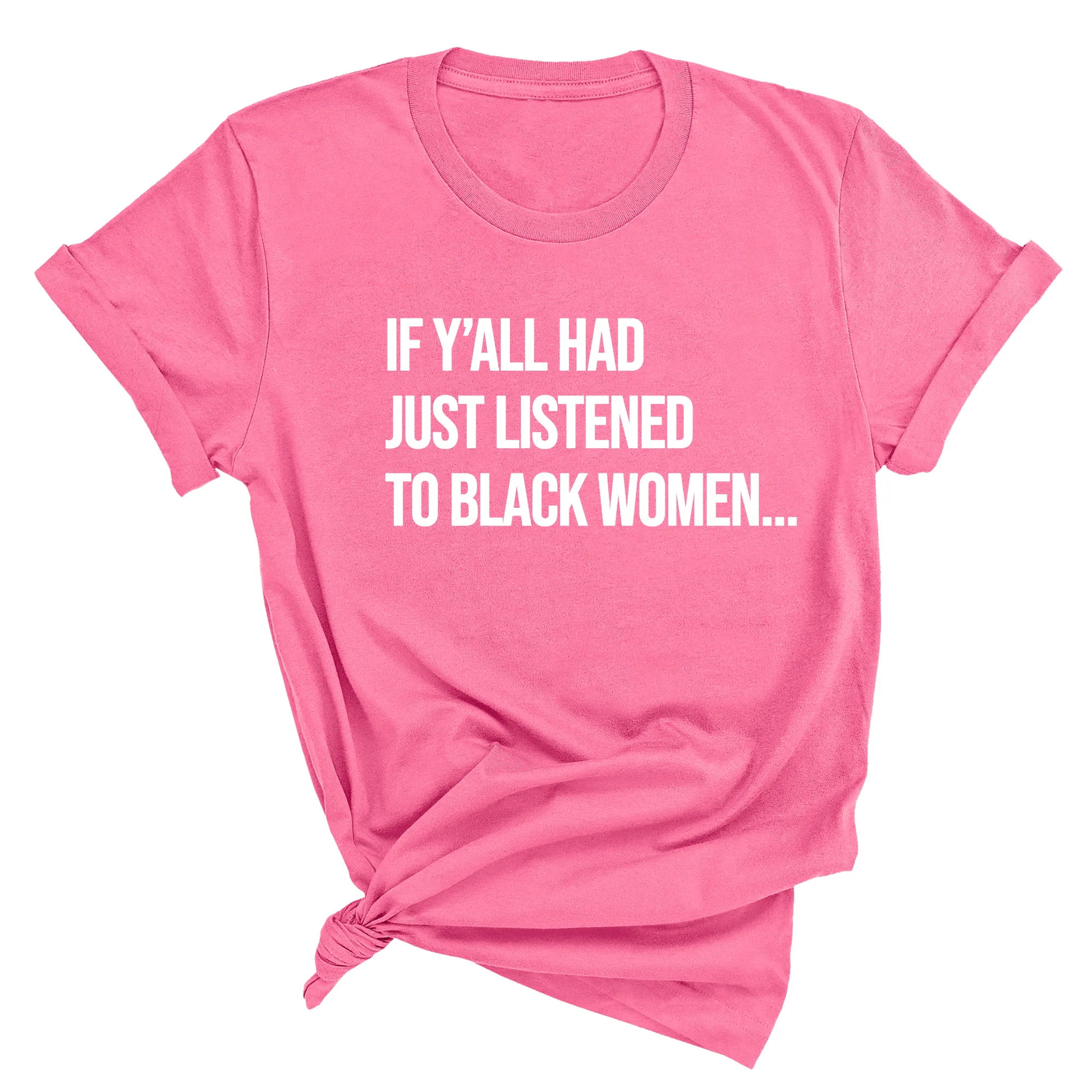 If Ya'll Had Just Listened to Black Women  Unisex Tee