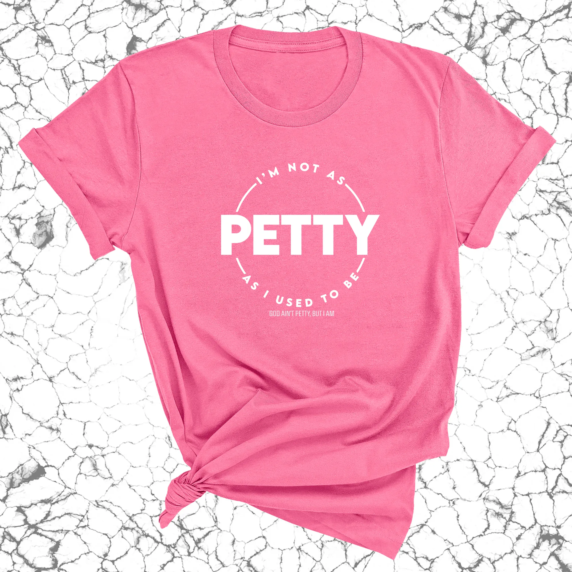 I'm not as Petty as I used to be Unisex Tee