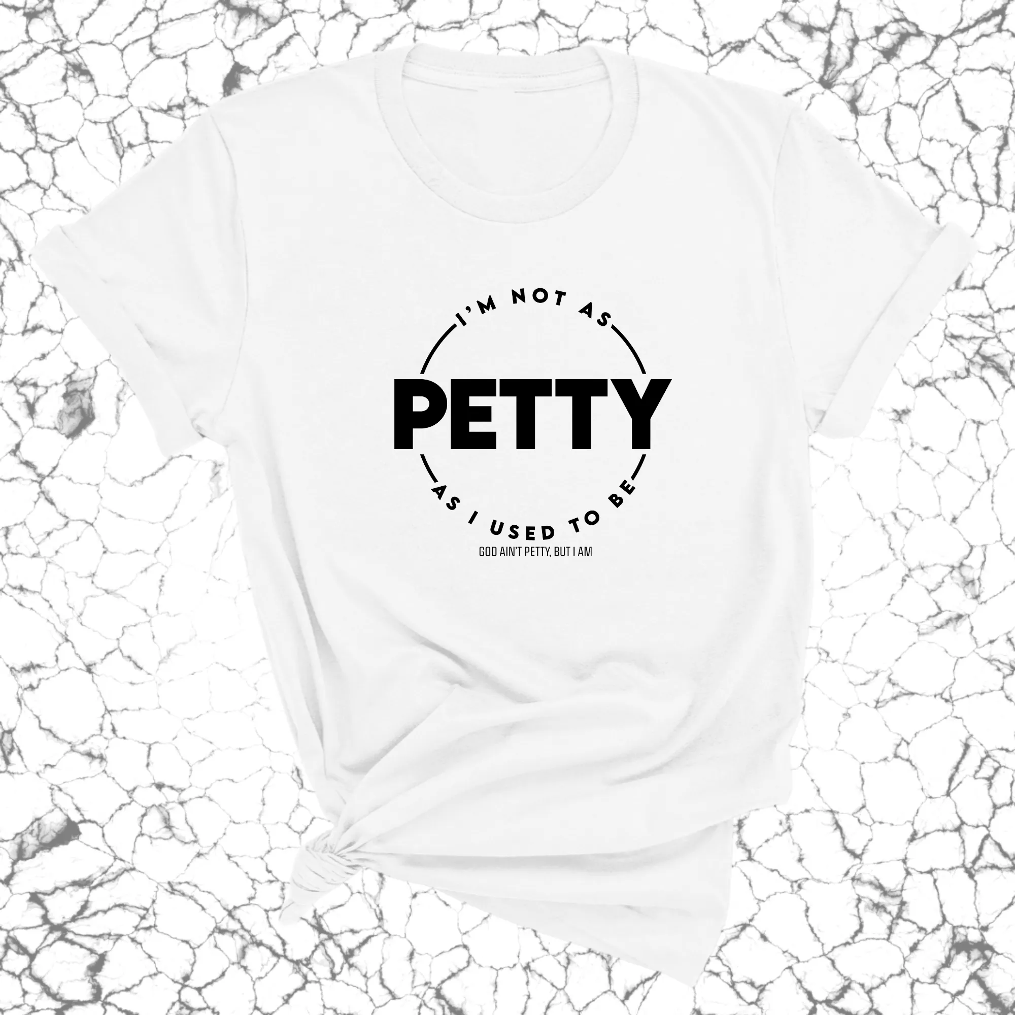 I'm not as Petty as I used to be Unisex Tee