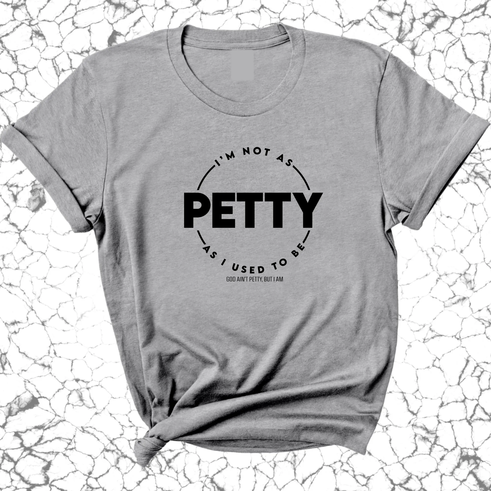 I'm not as Petty as I used to be Unisex Tee