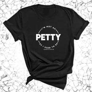 I'm not as Petty as I used to be Unisex Tee