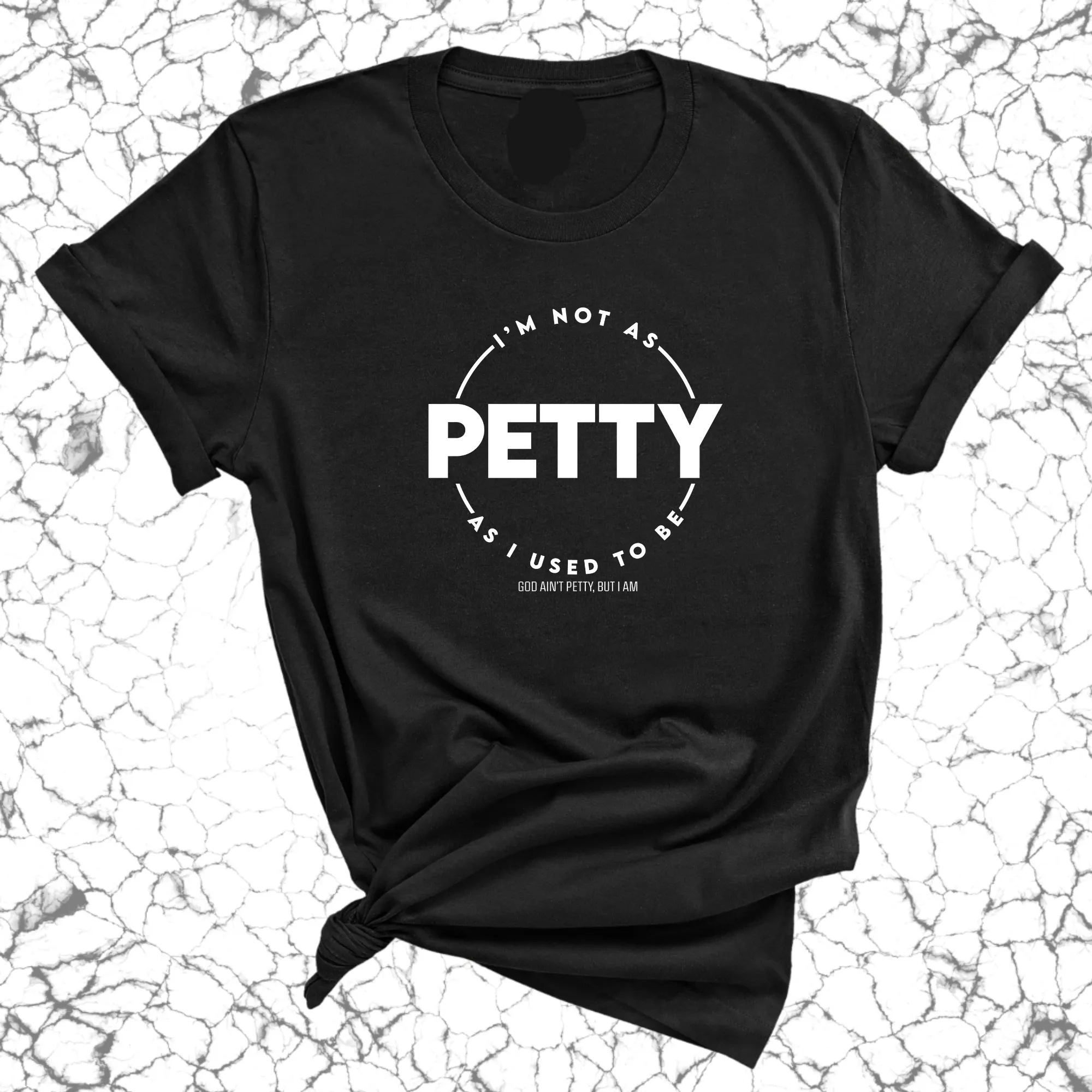I'm not as Petty as I used to be Unisex Tee