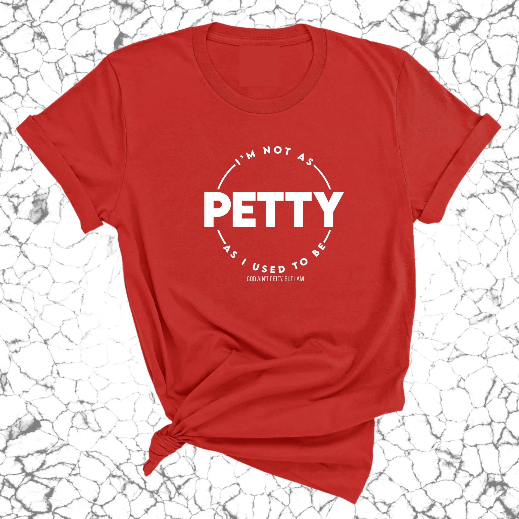 I'm not as Petty as I used to be Unisex Tee