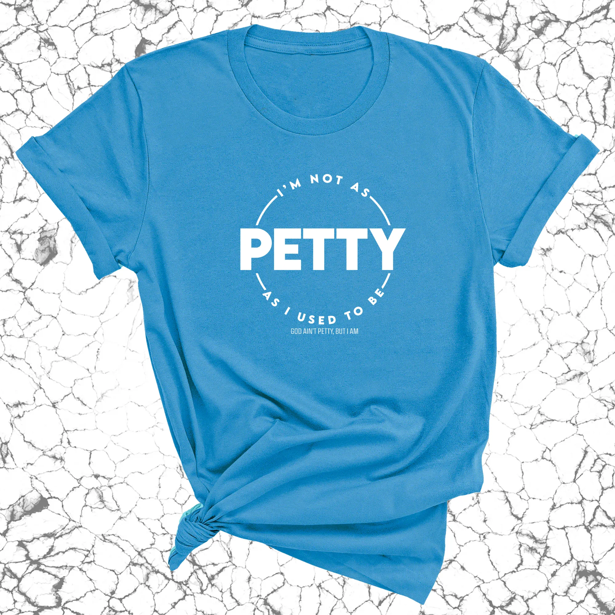 I'm not as Petty as I used to be Unisex Tee