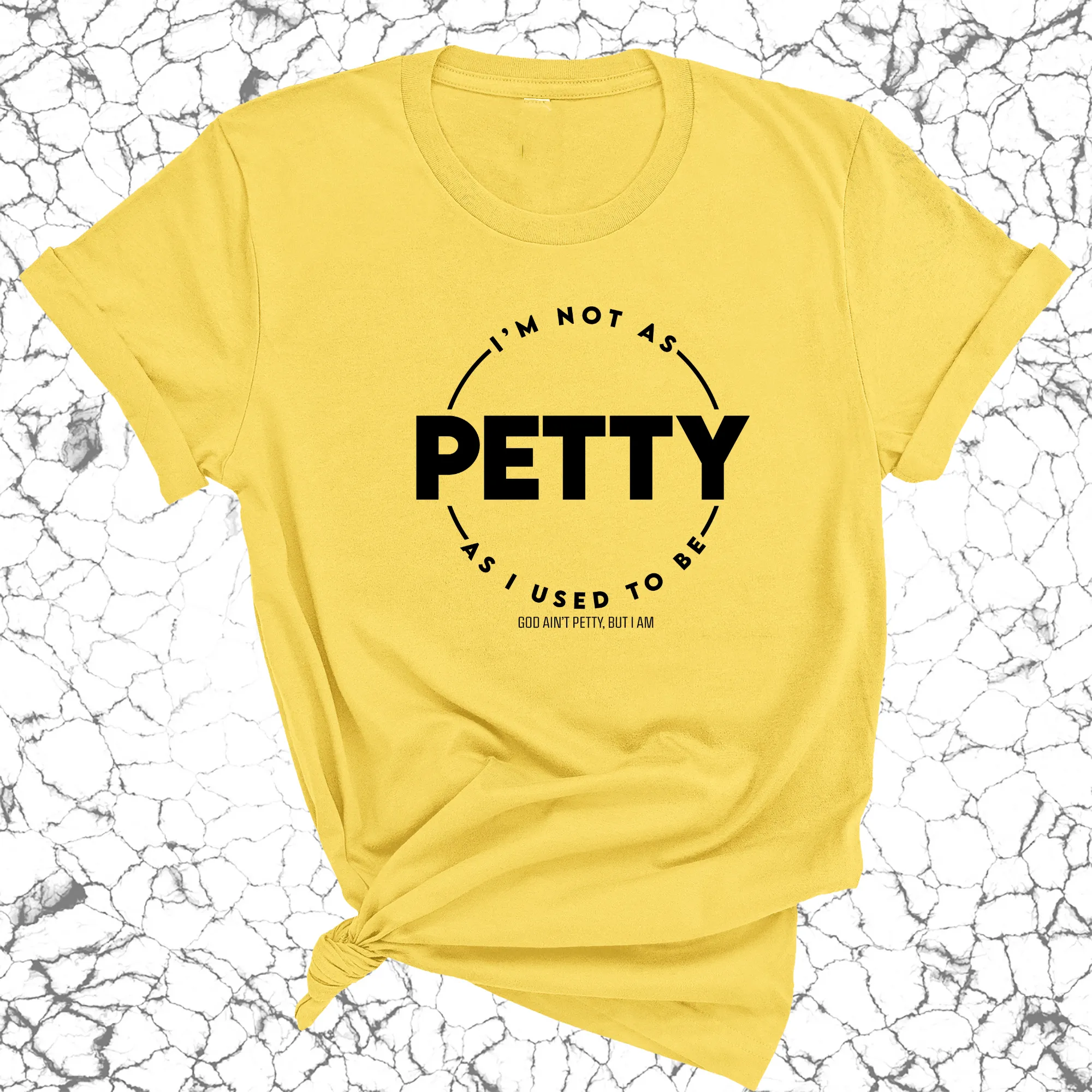I'm not as Petty as I used to be Unisex Tee