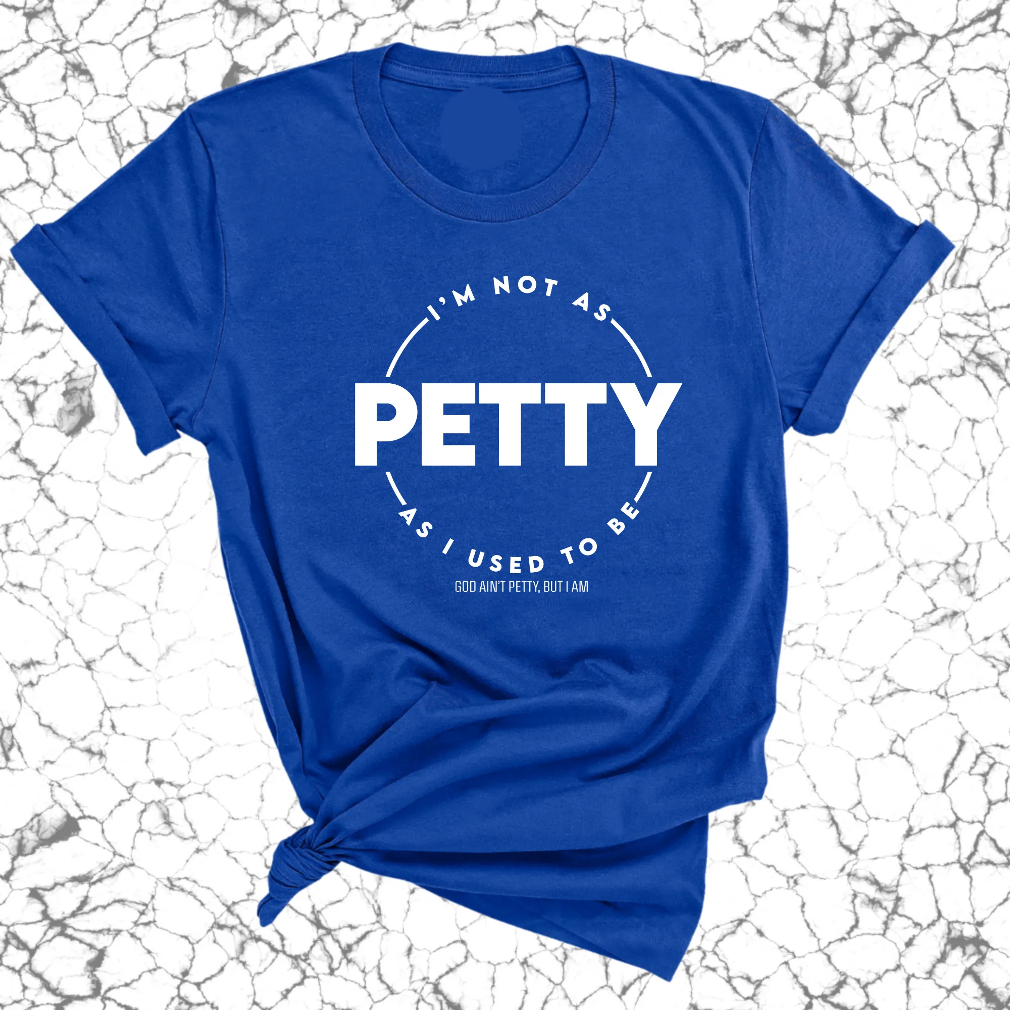 I'm not as Petty as I used to be Unisex Tee