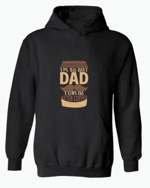 I'm the best dad i can be after coffee hoodie, dad tees coffee hoodies