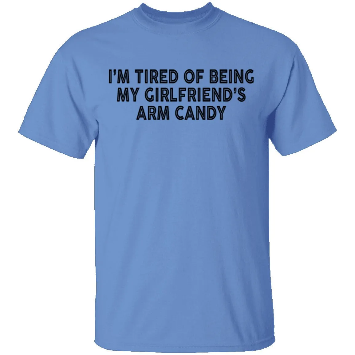 I'm Tired Of Being My Gf's Arm Candy T-Shirt