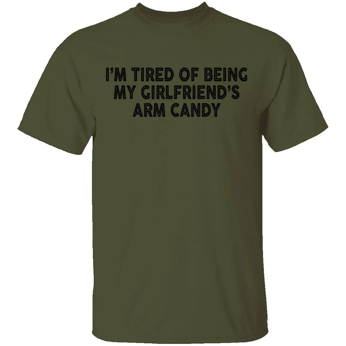 I'm Tired Of Being My Gf's Arm Candy T-Shirt