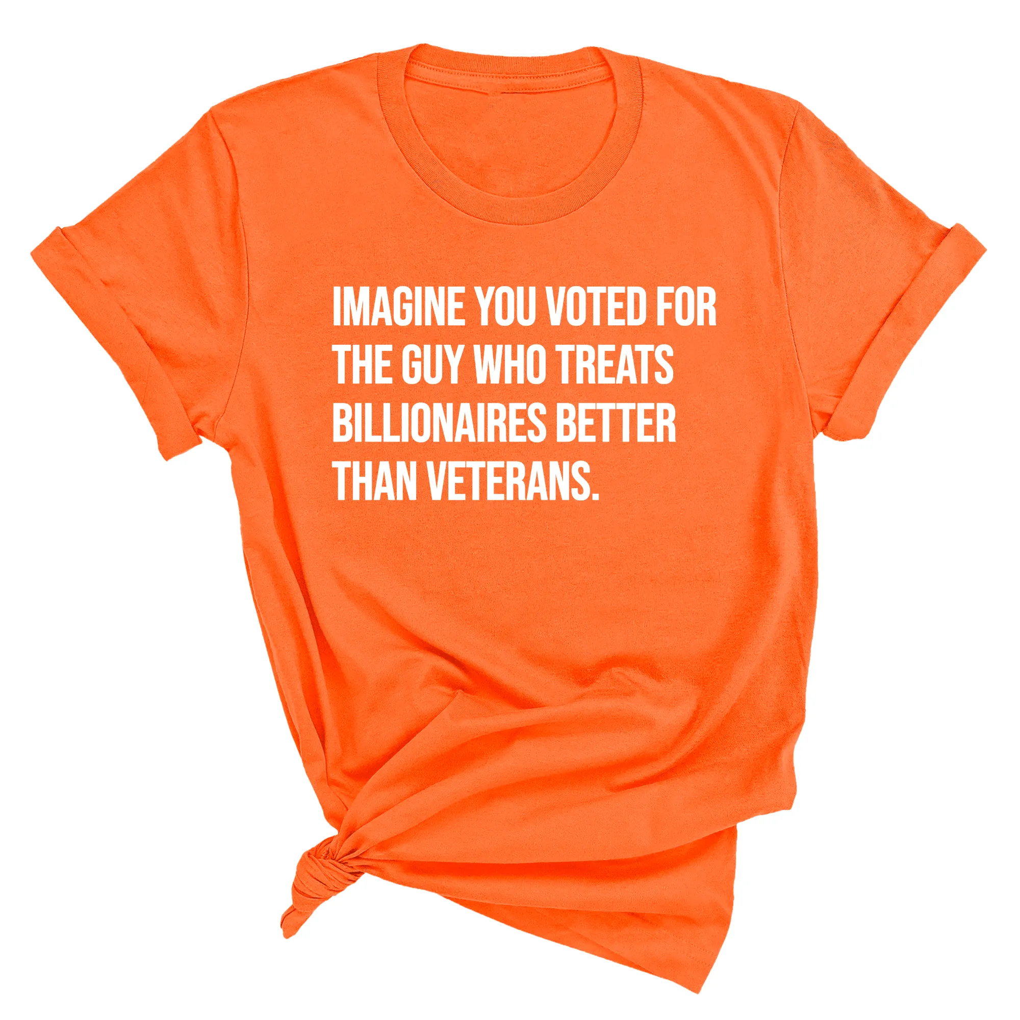 Imagine you Voted for the Guy Who treats Billionaires Better than Veterans Unisex Tee