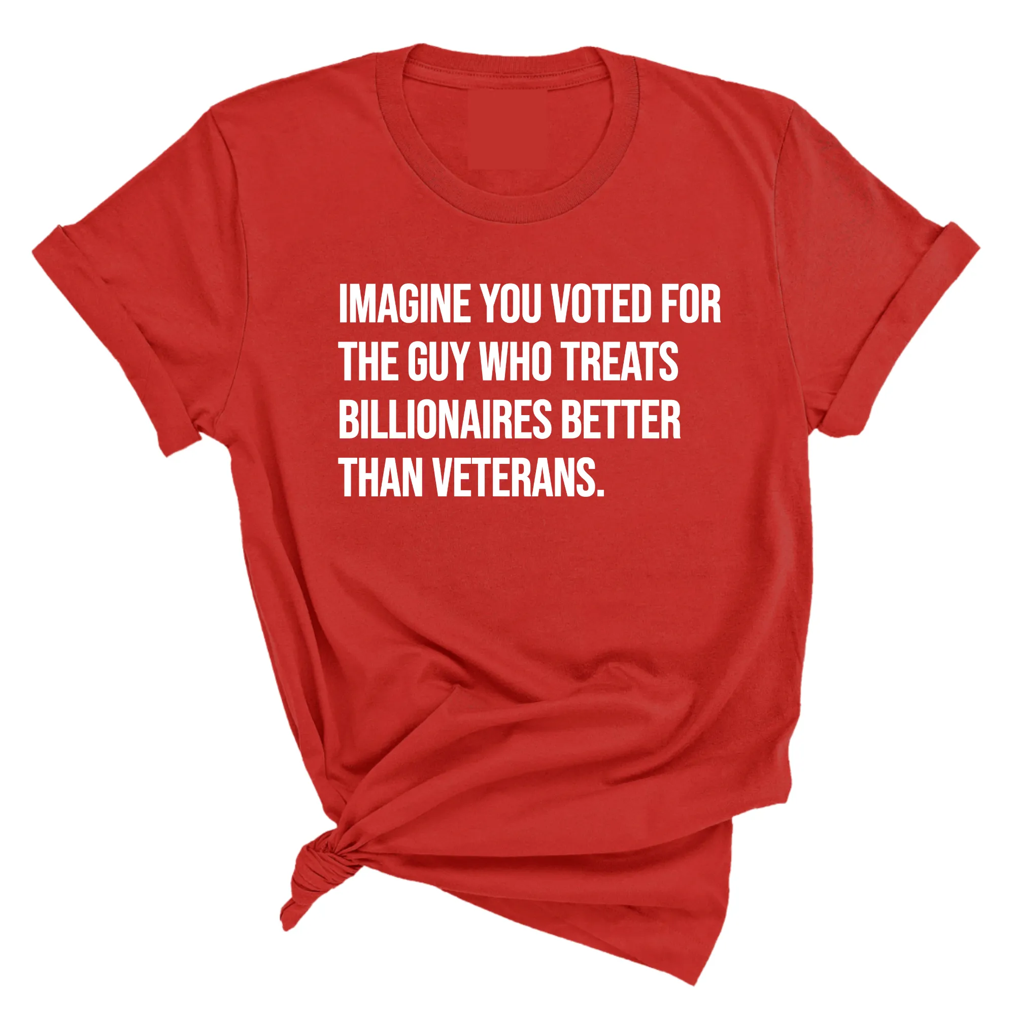Imagine you Voted for the Guy Who treats Billionaires Better than Veterans Unisex Tee