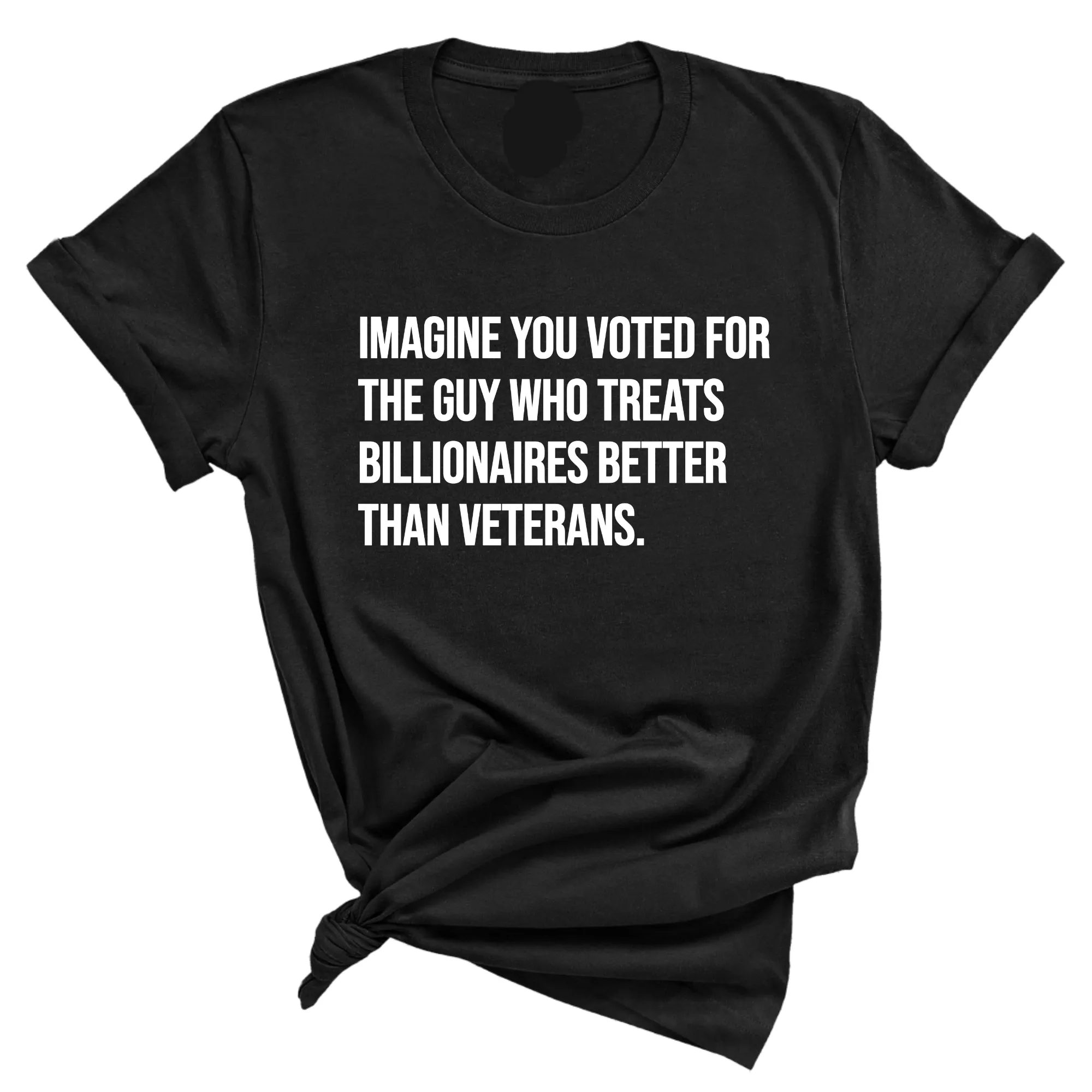 Imagine you Voted for the Guy Who treats Billionaires Better than Veterans Unisex Tee