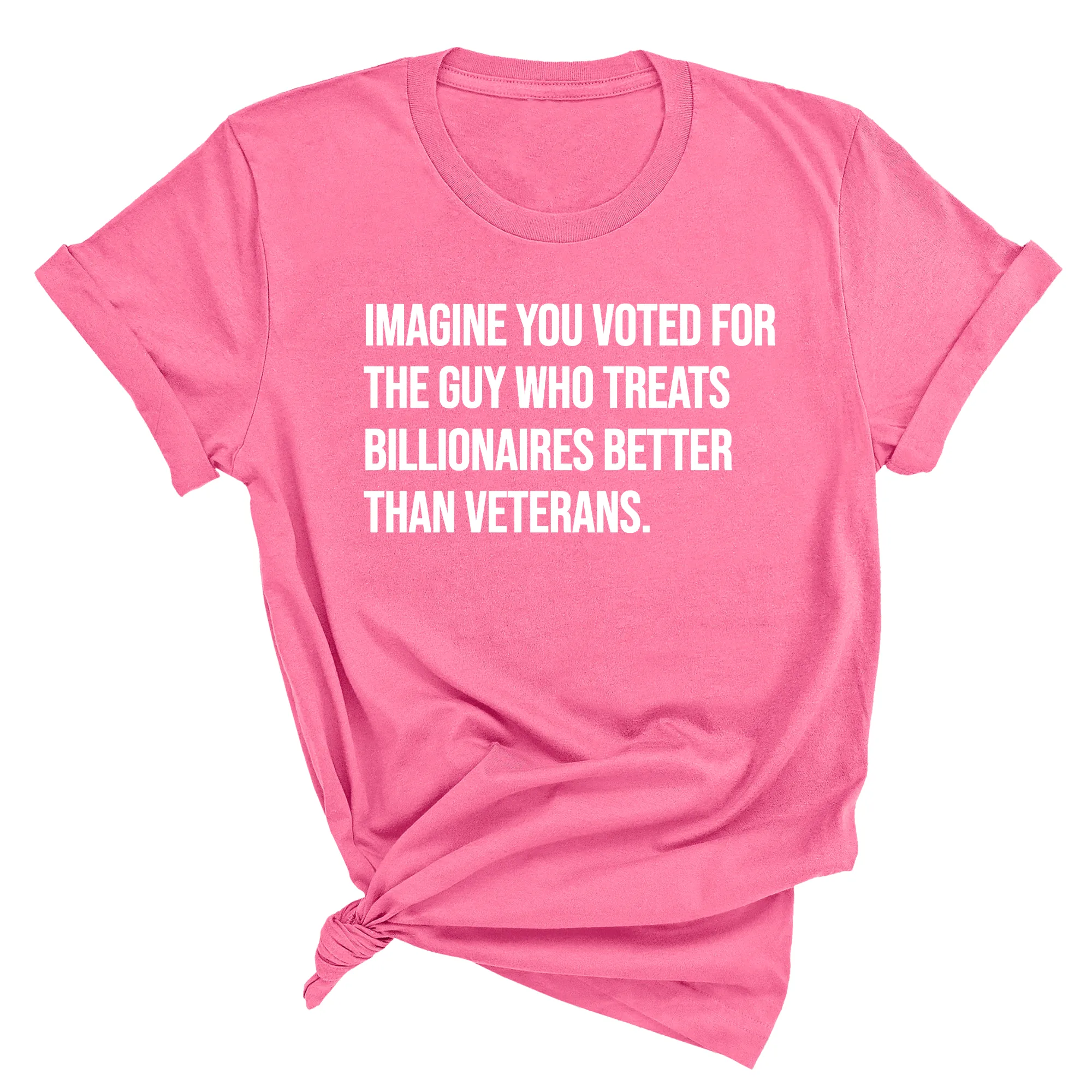 Imagine you Voted for the Guy Who treats Billionaires Better than Veterans Unisex Tee