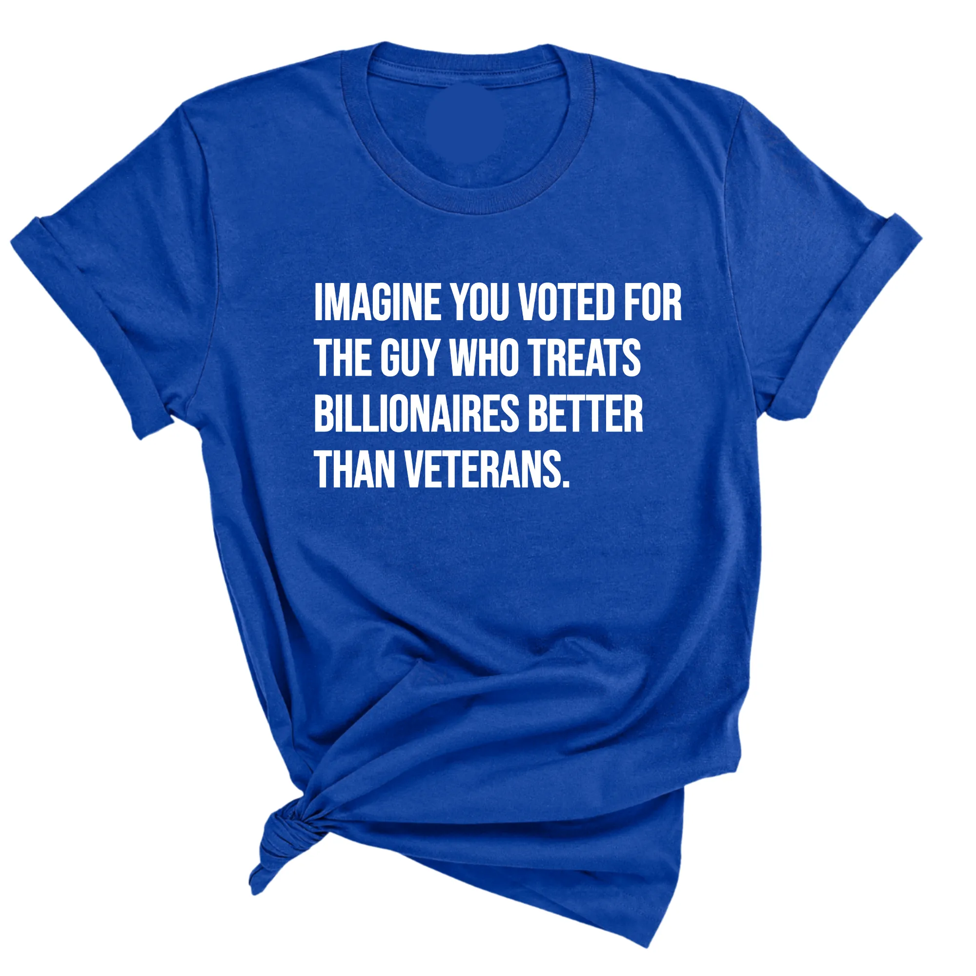 Imagine you Voted for the Guy Who treats Billionaires Better than Veterans Unisex Tee