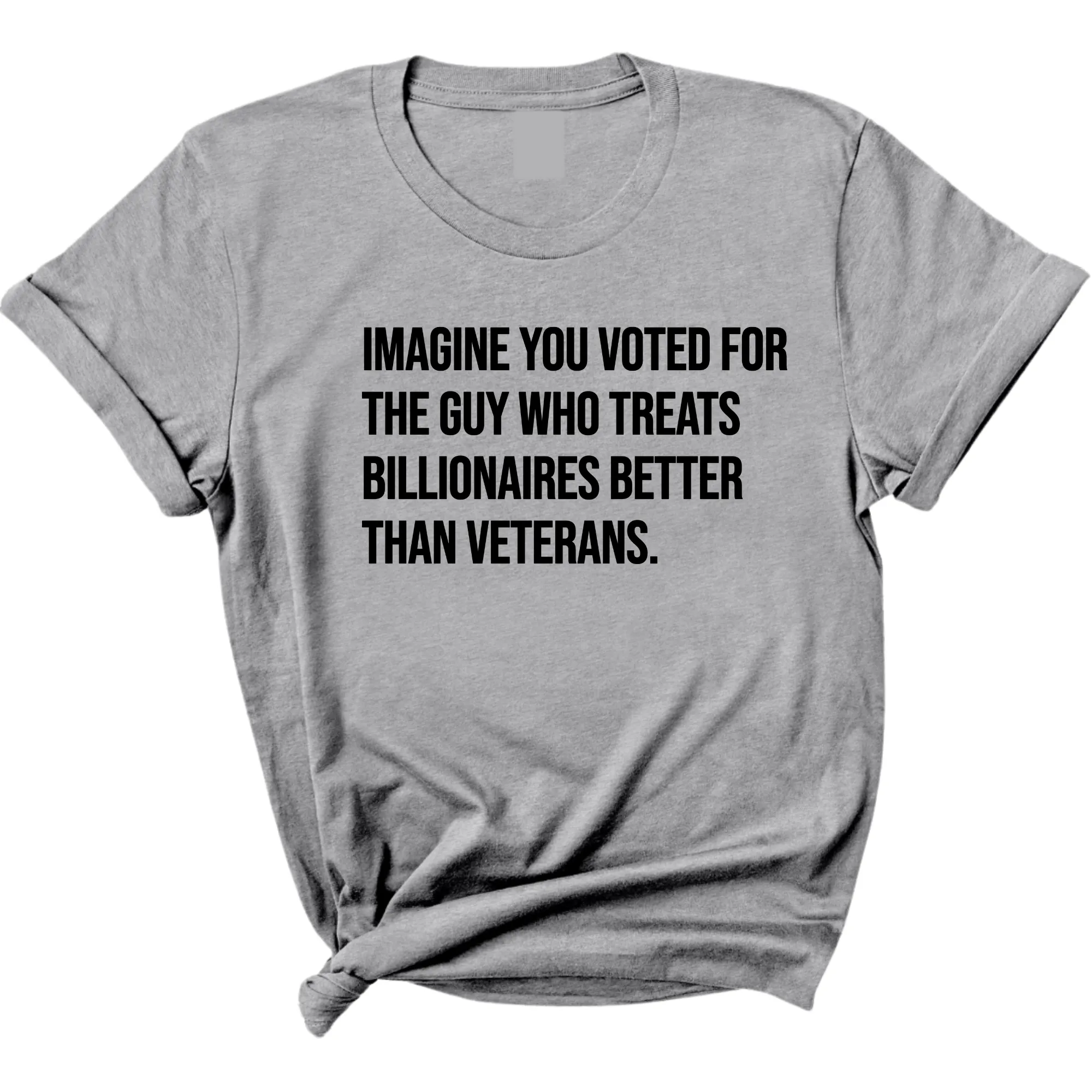 Imagine you Voted for the Guy Who treats Billionaires Better than Veterans Unisex Tee