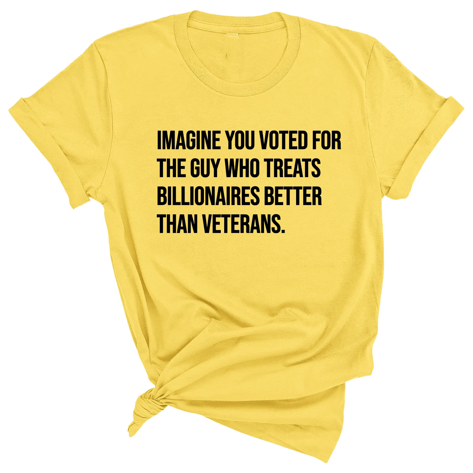 Imagine you Voted for the Guy Who treats Billionaires Better than Veterans Unisex Tee