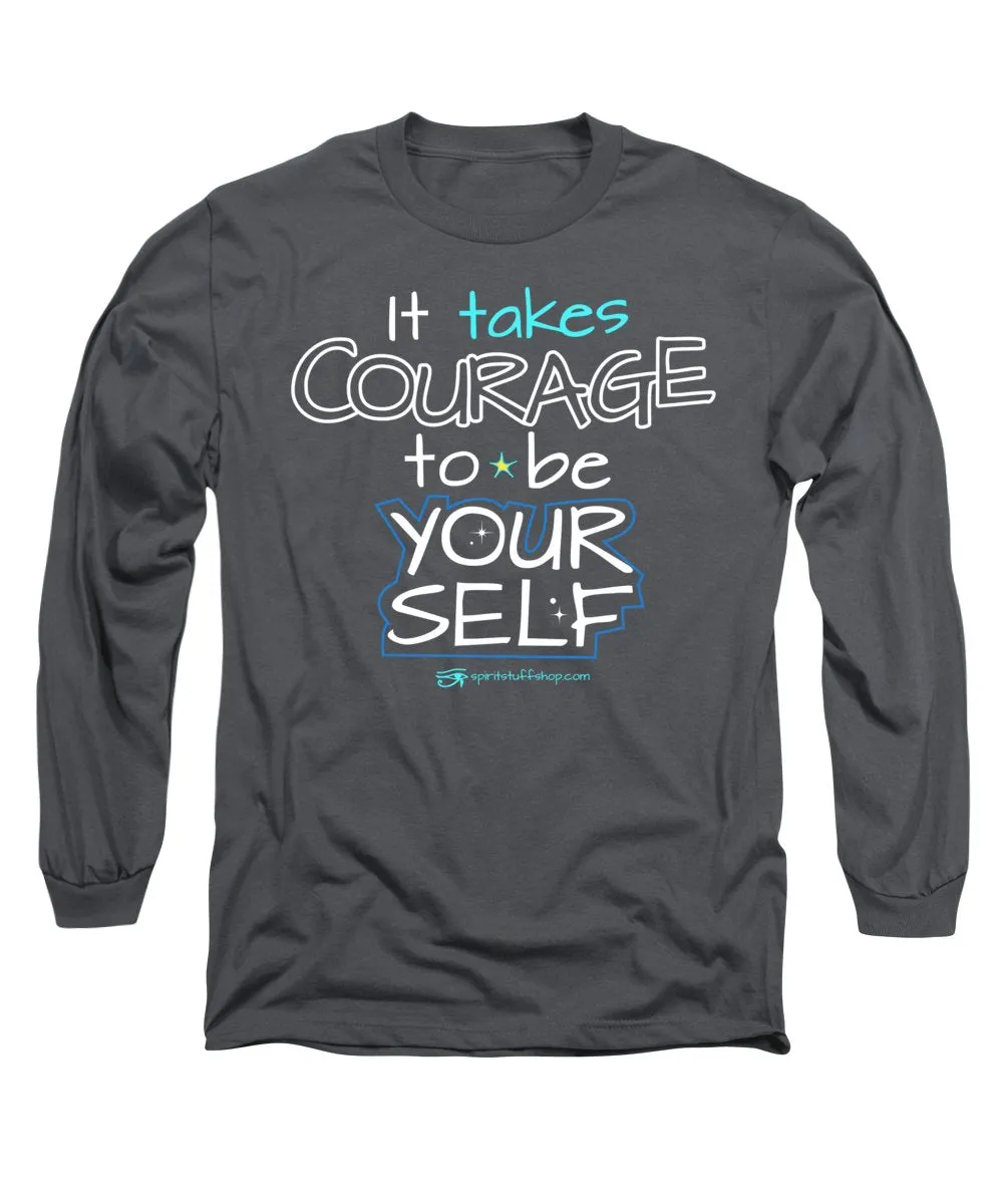 It Takes Courage To Be Your Self - Long Sleeve T-Shirt