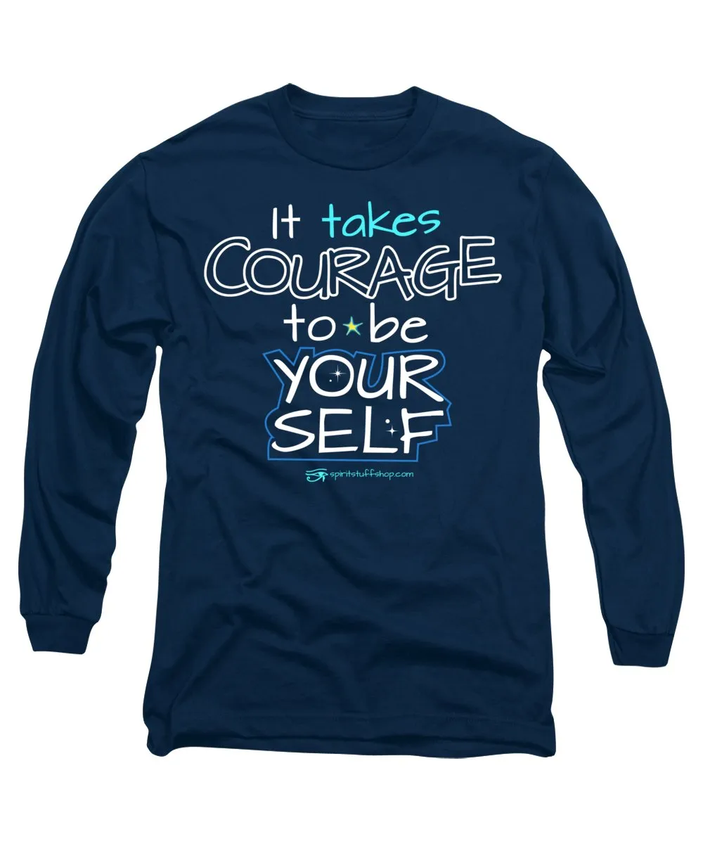 It Takes Courage To Be Your Self - Long Sleeve T-Shirt