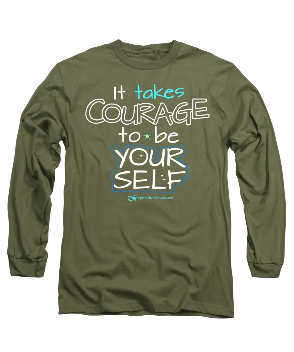 It Takes Courage To Be Your Self - Long Sleeve T-Shirt