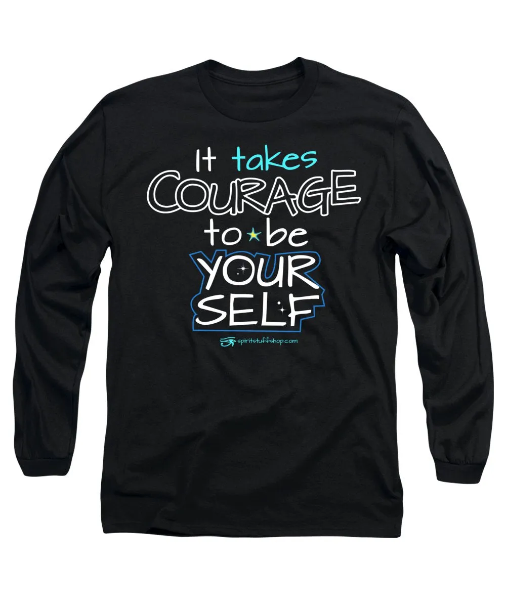 It Takes Courage To Be Your Self - Long Sleeve T-Shirt