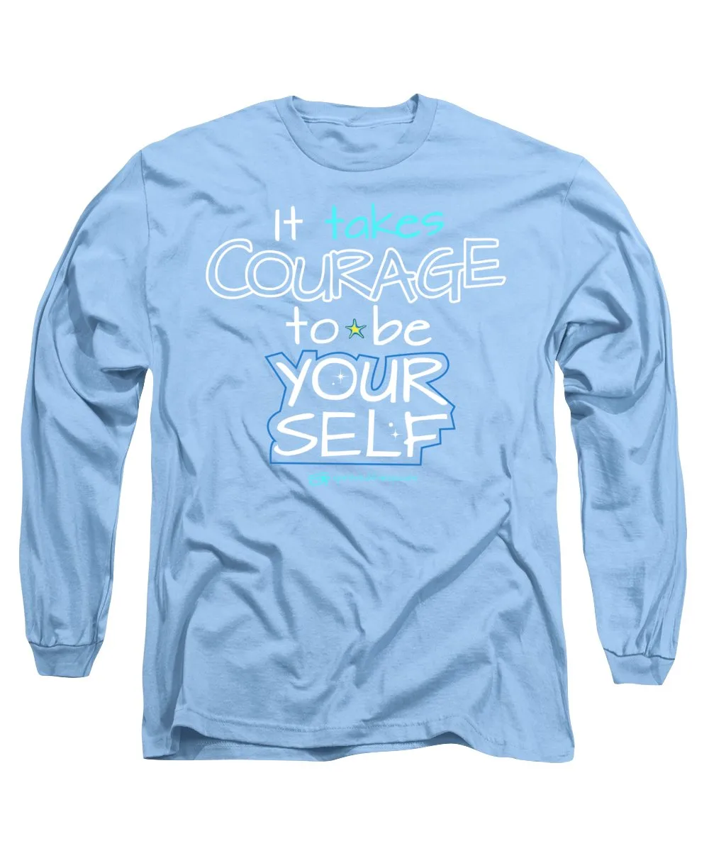 It Takes Courage To Be Your Self - Long Sleeve T-Shirt