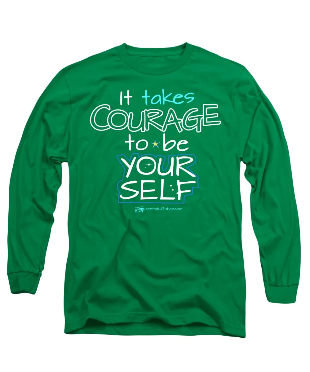 It Takes Courage To Be Your Self - Long Sleeve T-Shirt