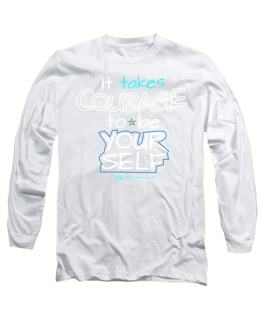 It Takes Courage To Be Your Self - Long Sleeve T-Shirt