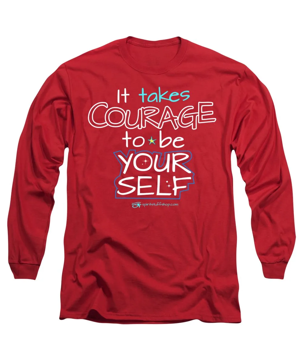 It Takes Courage To Be Your Self - Long Sleeve T-Shirt