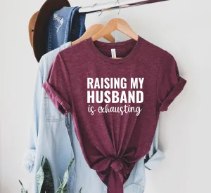 Raising My Husband Is Exhausting Shirt | Unisex Crew