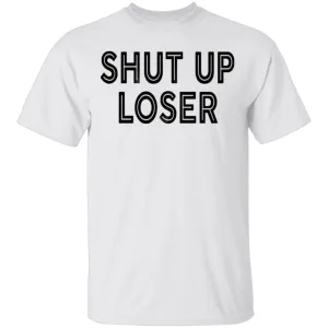 Shut Up Loser T-Shirt