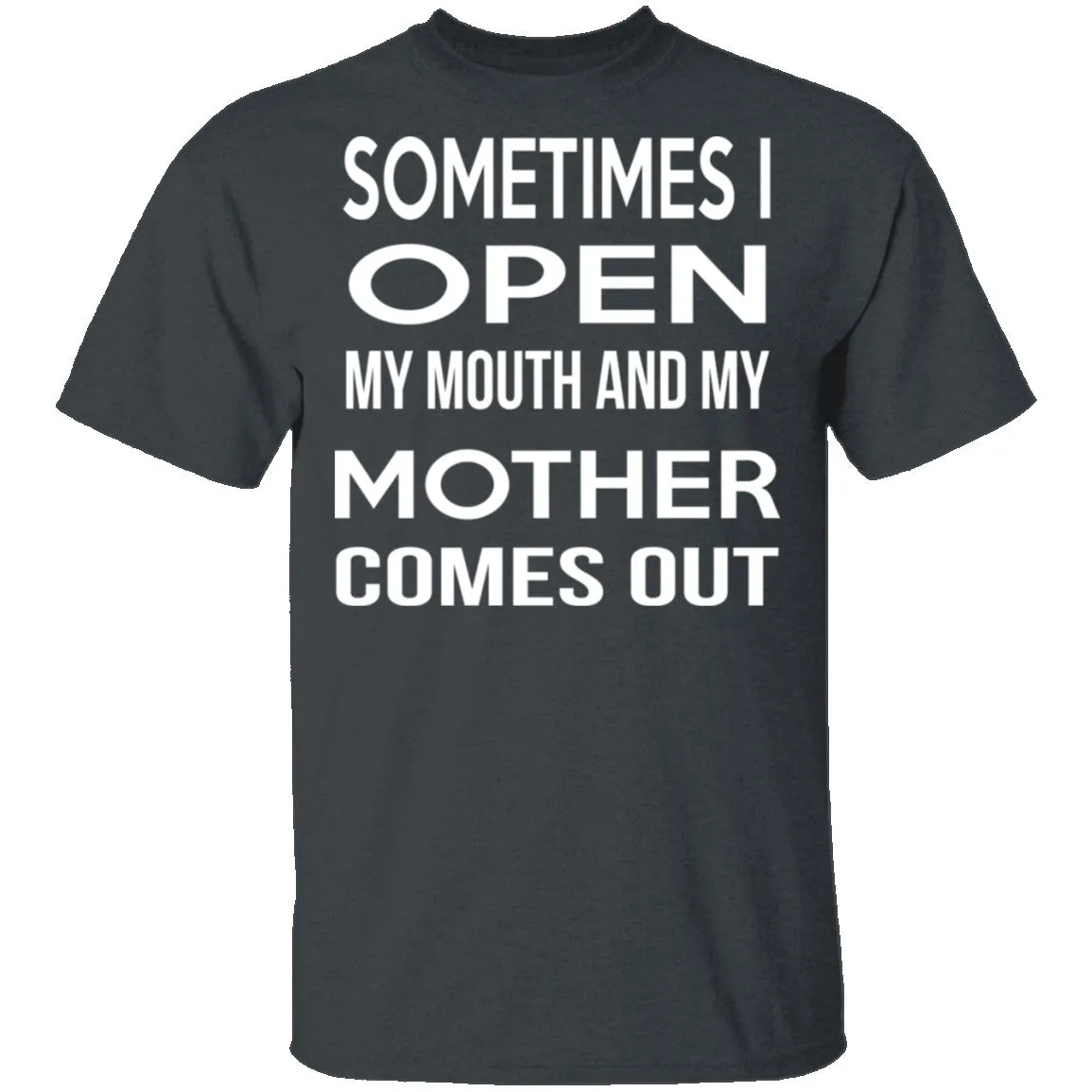 Sometimes I Open My Mouth And My Mother Comes Out T-Shirt