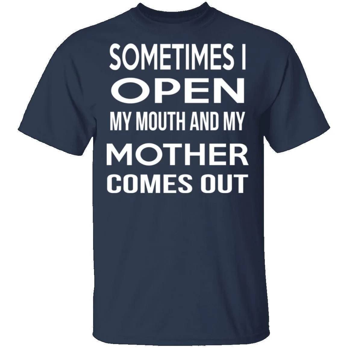 Sometimes I Open My Mouth And My Mother Comes Out T-Shirt