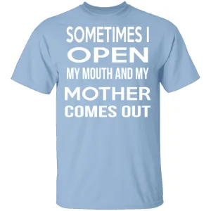 Sometimes I Open My Mouth And My Mother Comes Out T-Shirt