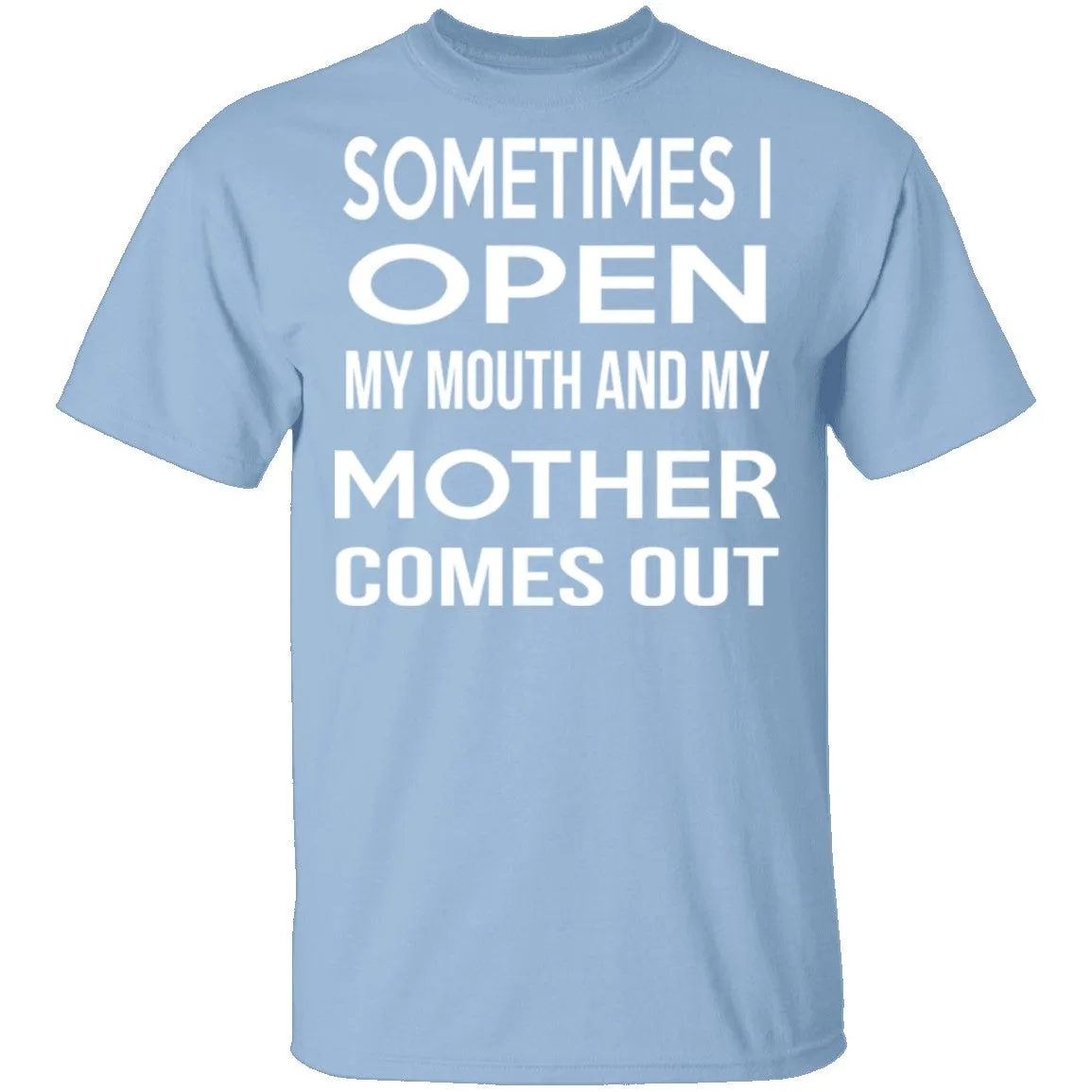Sometimes I Open My Mouth And My Mother Comes Out T-Shirt
