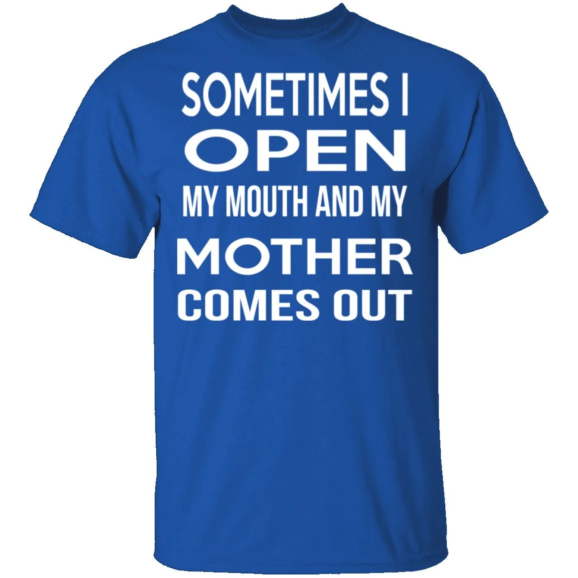 Sometimes I Open My Mouth And My Mother Comes Out T-Shirt