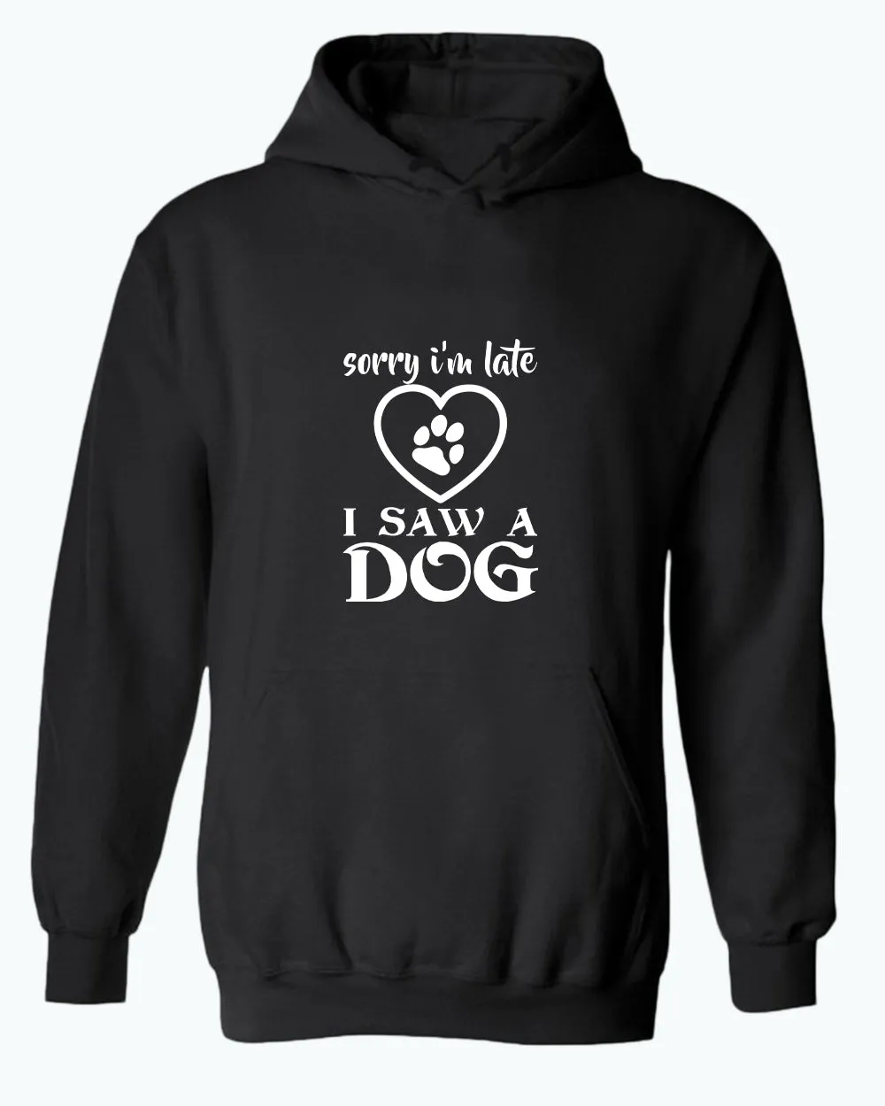Sorry i'm late i saw a dog hoodie, funny dog hoodies