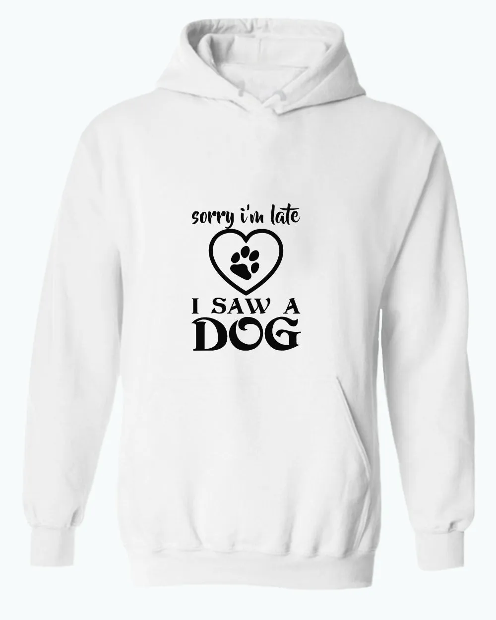 Sorry i'm late i saw a dog hoodie, funny dog hoodies