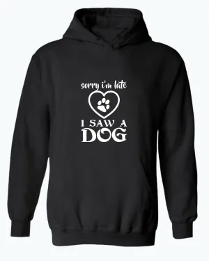 Sorry i'm late i saw a dog hoodie, funny dog hoodies