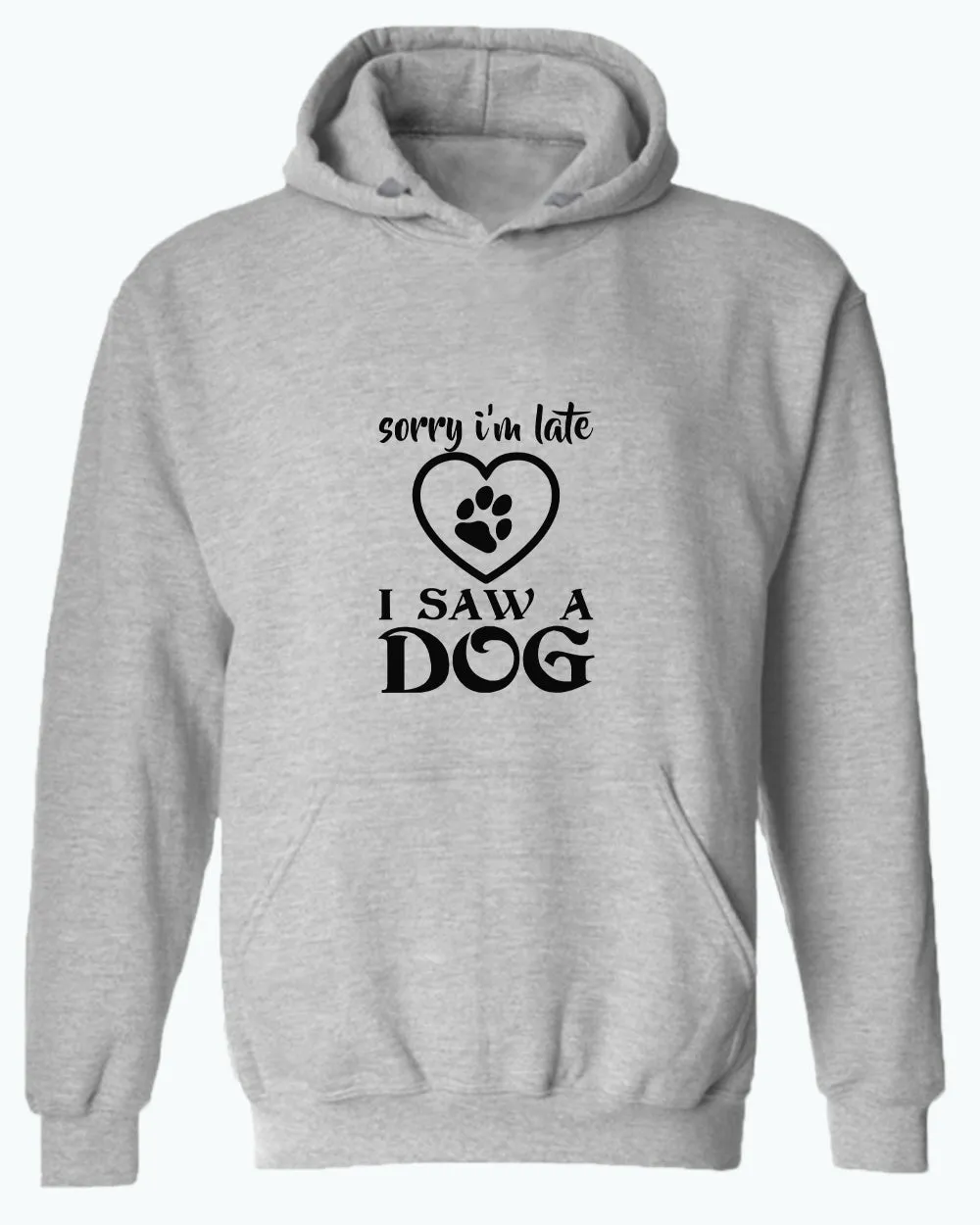 Sorry i'm late i saw a dog hoodie, funny dog hoodies