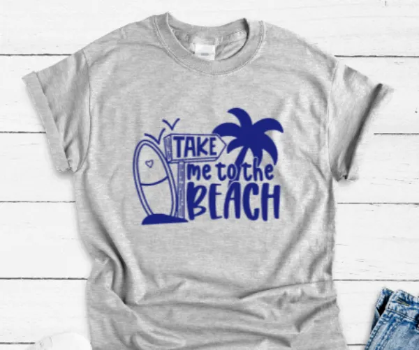 Take Me To The Beach, Gray Short Sleeve T-shirt