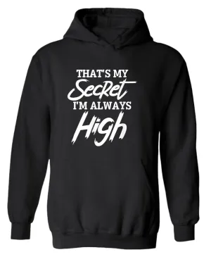 That's my secret, i'm always high hoodie