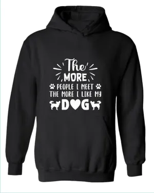 The more people i met the more i like my dog hoodies