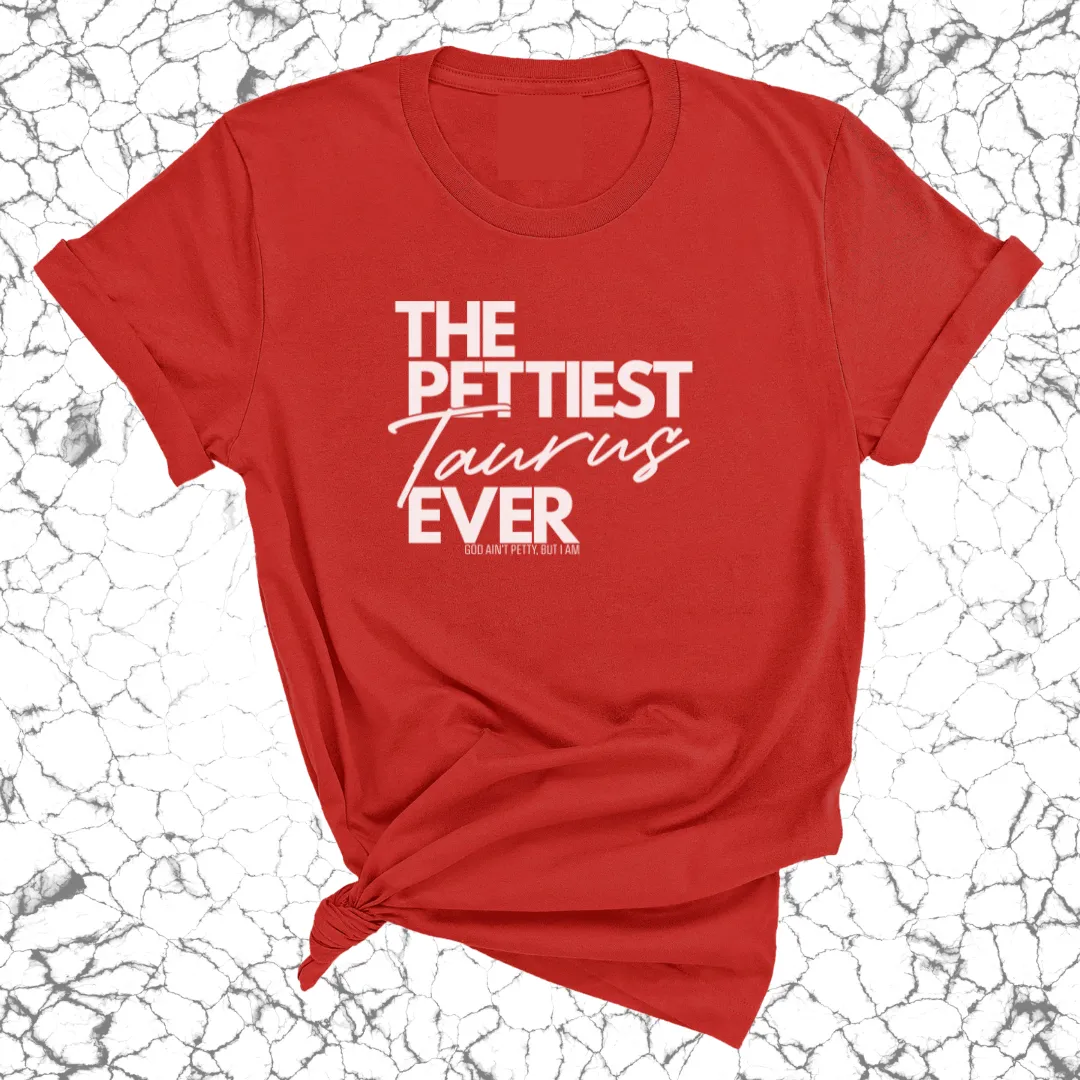 The Pettiest Taurus Ever Unisex Tee
