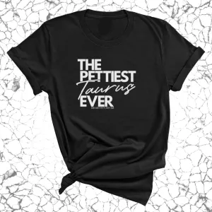The Pettiest Taurus Ever Unisex Tee