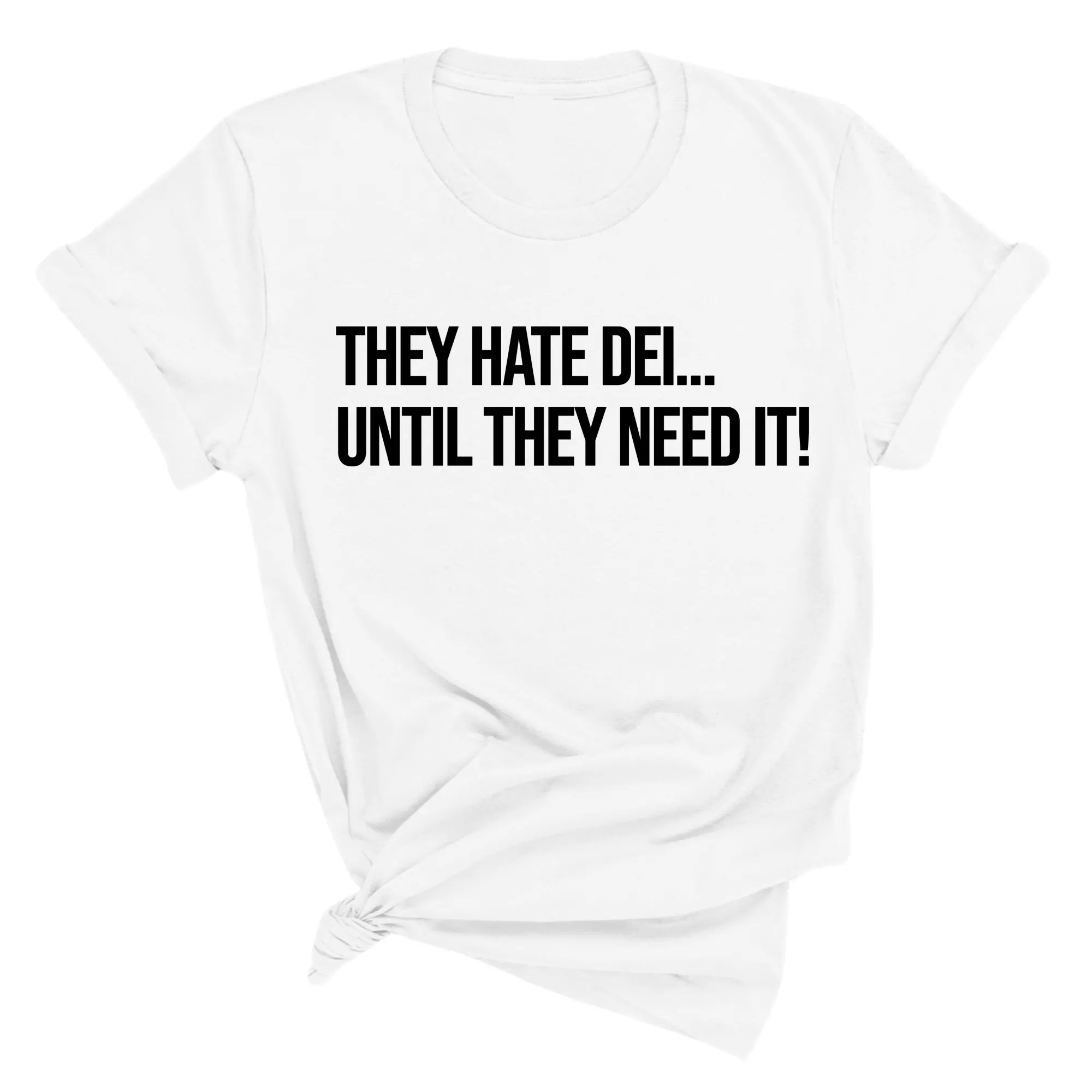 They Hate DEI until They Need It Unisex Tee