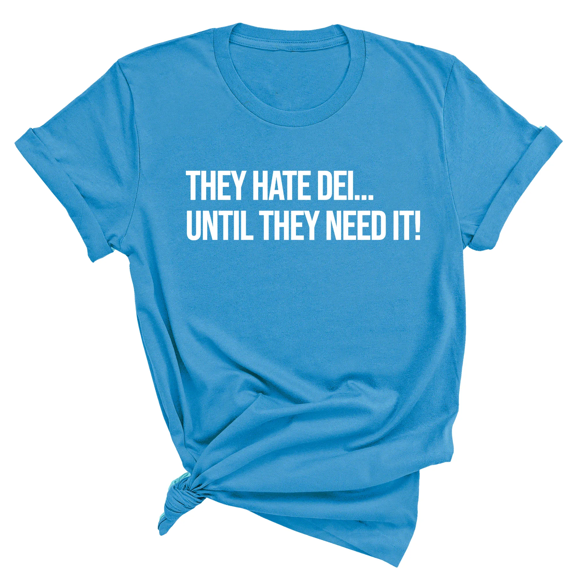 They Hate DEI until They Need It Unisex Tee