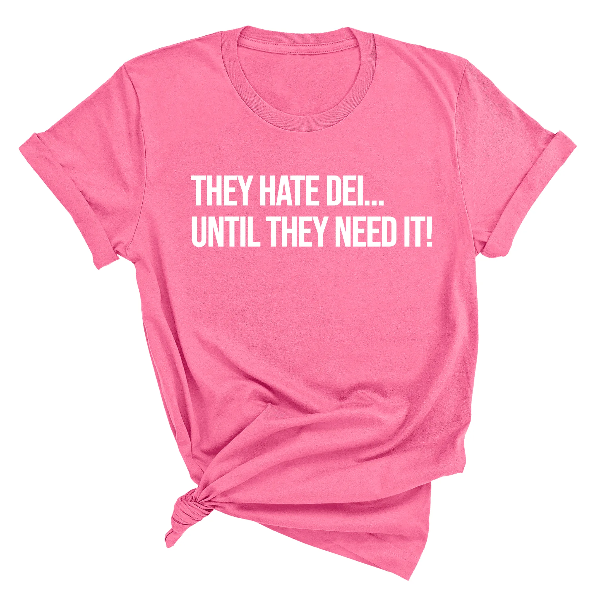 They Hate DEI until They Need It Unisex Tee