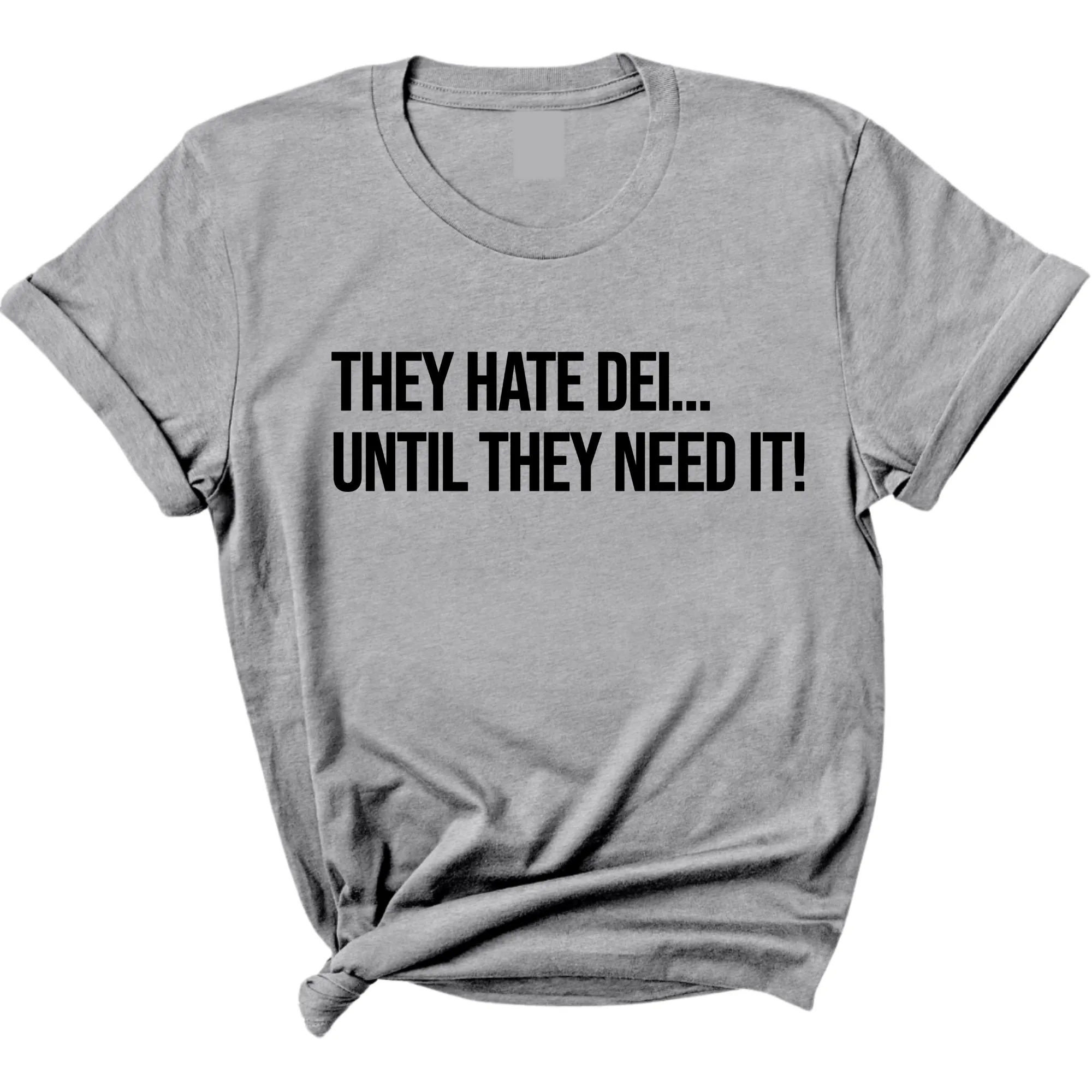 They Hate DEI until They Need It Unisex Tee